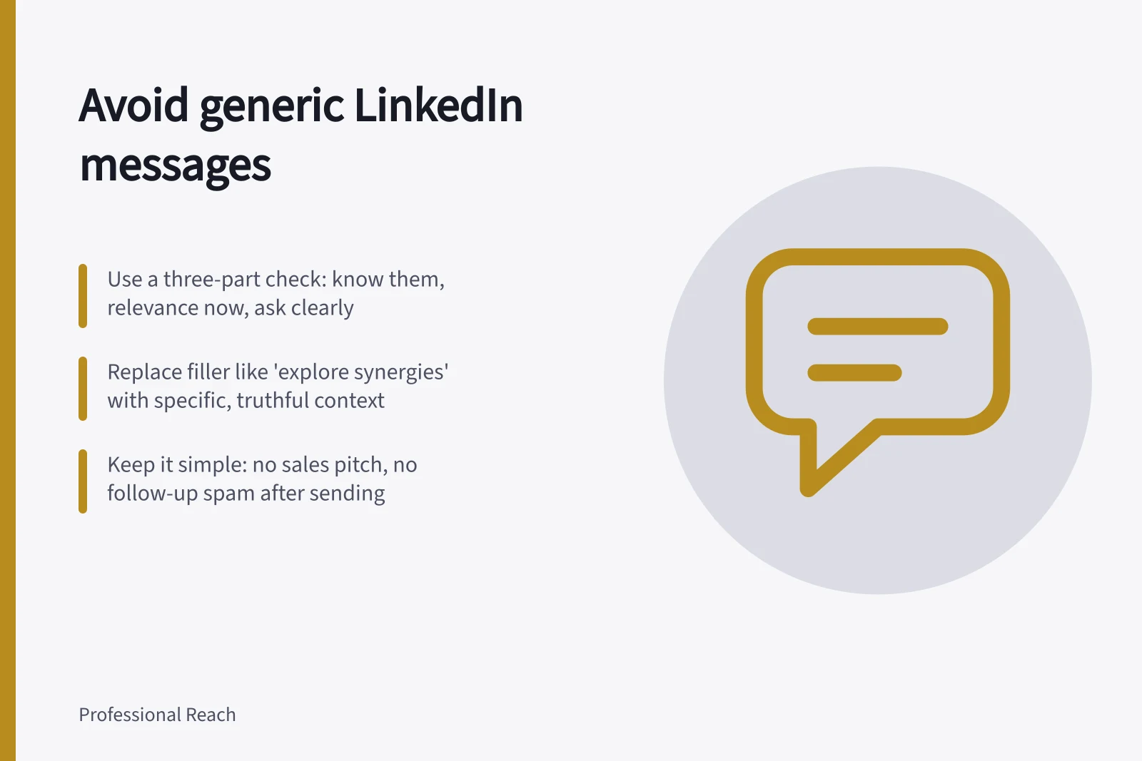 Avoid generic LinkedIn messages: Use a three-part check: know them, relevance now, ask clearly; Replace filler like 'explore synergies' with specific, truthful context; Keep it simple: no sales pitch, no follow-up spam after sending