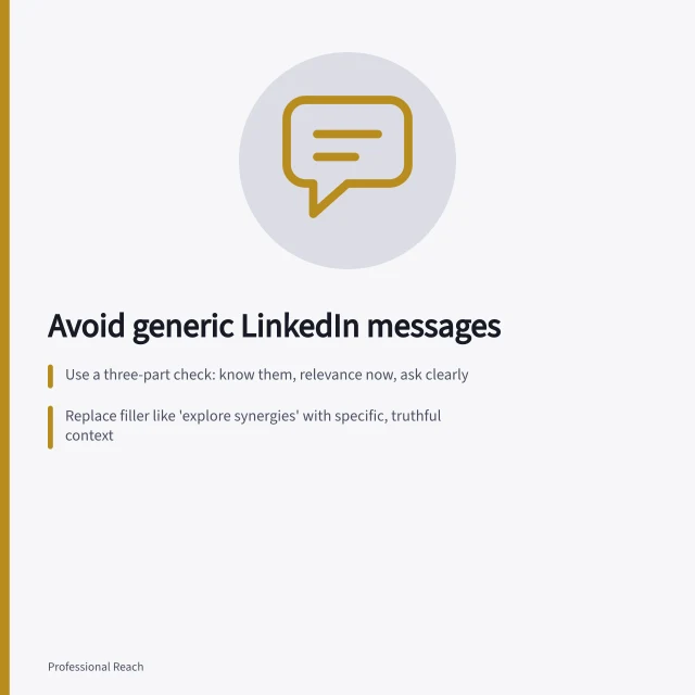 Avoid generic LinkedIn messages: Use a three-part check: know them, relevance now, ask clearly; Replace filler like 'explore synergies' with specific, truthful context; Keep it simple: no sales pitch, no follow-up spam after sending. Avoiding generic connection messages