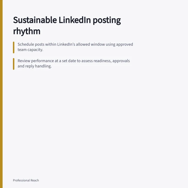 Sustainable LinkedIn posting rhythm: Schedule posts within LinkedIn’s allowed window using approved team capacity.; Review performance at a set date to assess readiness, approvals and reply handling.; Adjust frequency based on verified content availability and team workload. Choosing a sustainable LinkedIn company Page posting rhythm