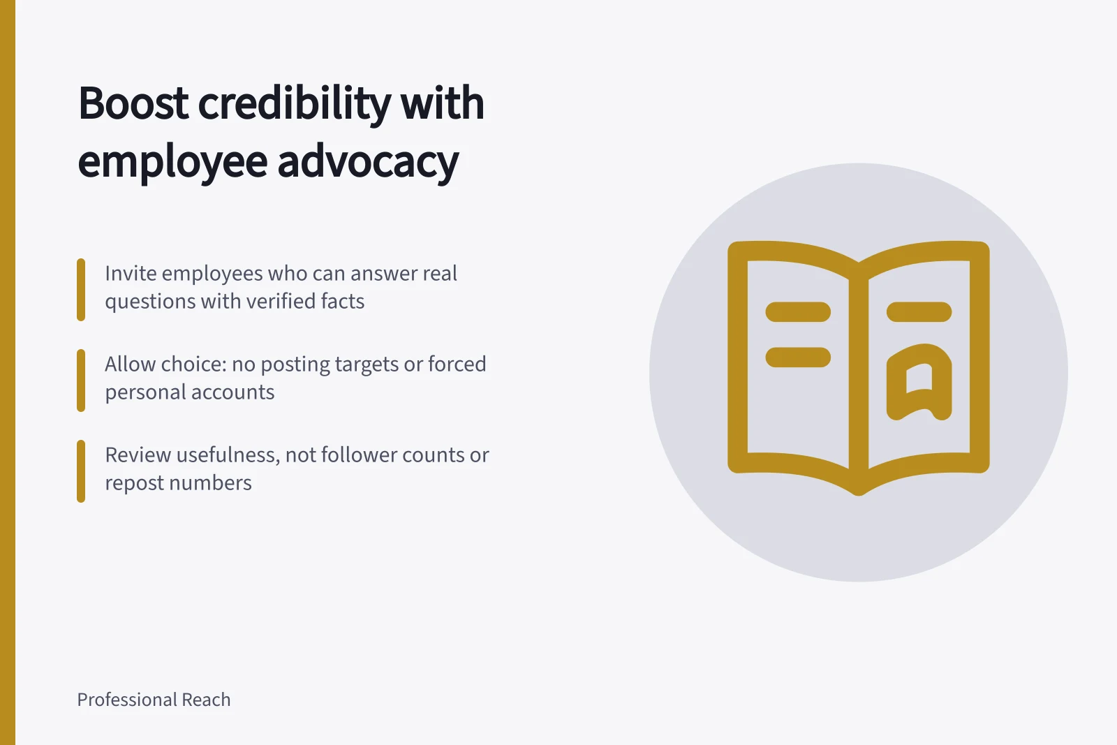Boost credibility with employee advocacy: Invite employees who can answer real questions with verified facts; Allow choice: no posting targets or forced personal accounts; Review usefulness, not follower counts or repost numbers