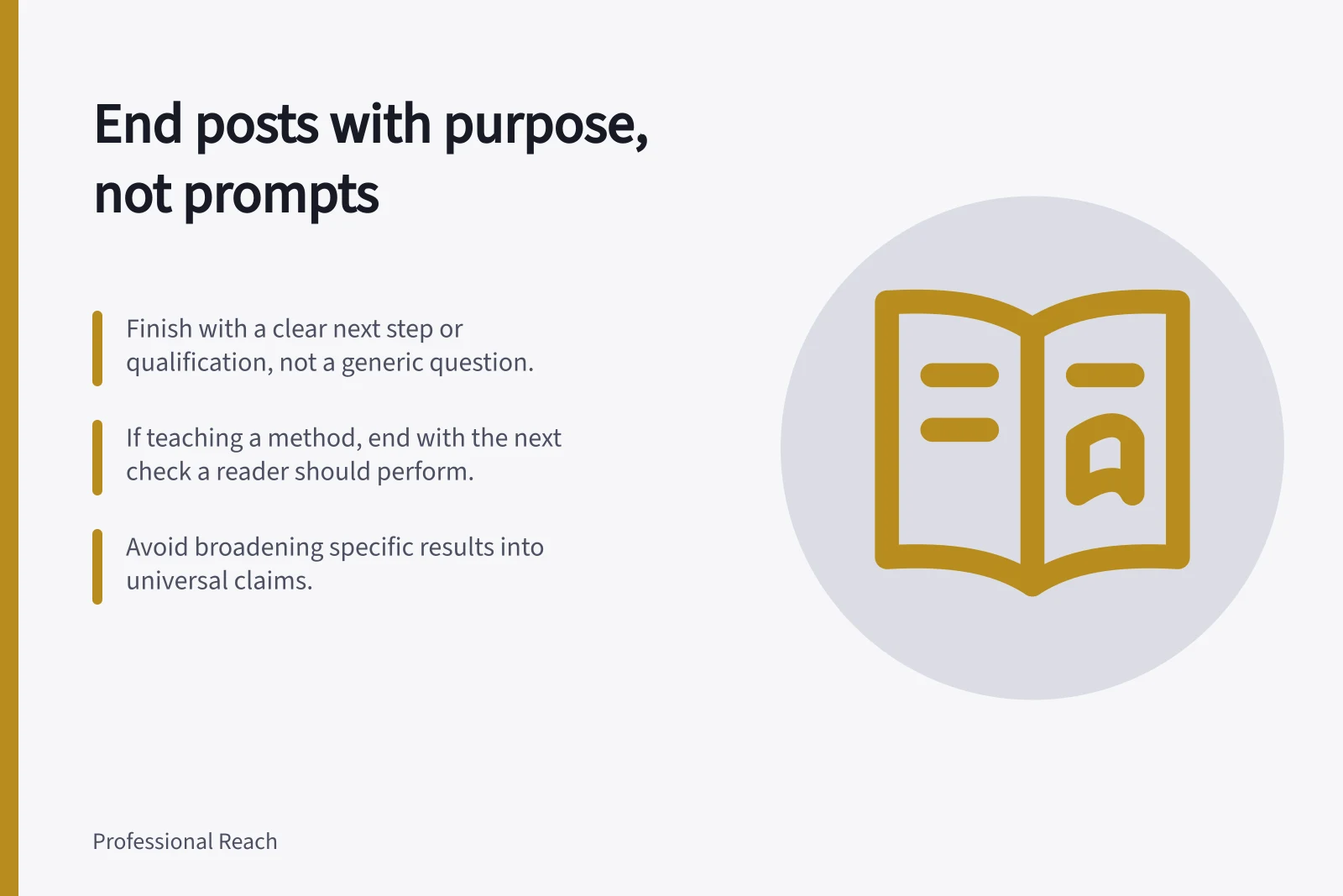 End posts with purpose, not prompts: Finish with a clear next step or qualification, not a generic question.; If teaching a method, end with the next check a reader should perform.; Avoid broadening specific results into universal claims.