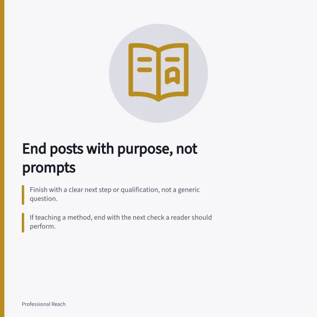 End posts with purpose, not prompts: Finish with a clear next step or qualification, not a generic question.; If teaching a method, end with the next check a reader should perform.; Avoid broadening specific results into universal claims. Ending a post without a forced engagement question