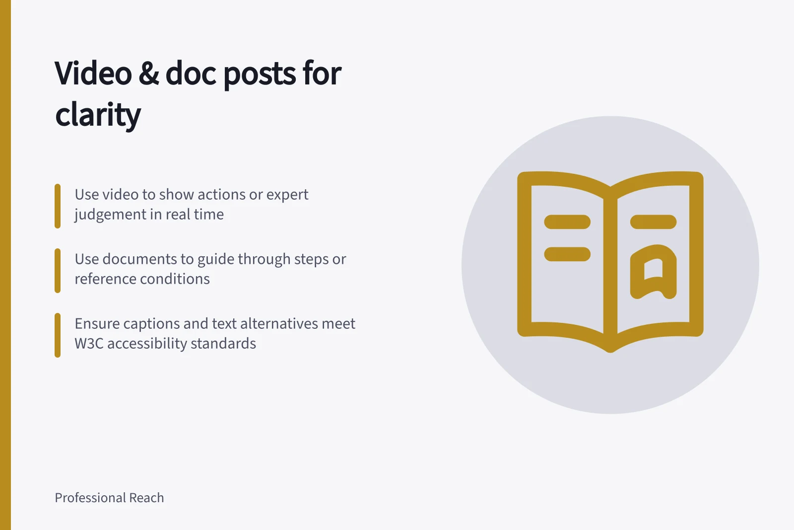 Video & doc posts for clarity: Use video to show actions or expert judgement in real time; Use documents to guide through steps or reference conditions; Ensure captions and text alternatives meet W3C accessibility standards