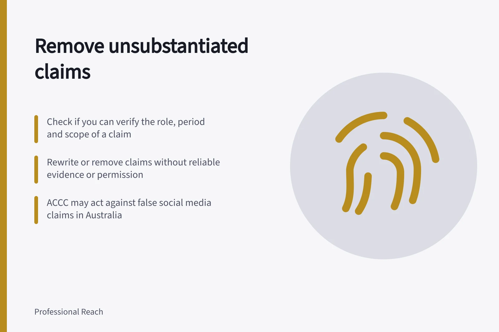Remove unsubstantiated claims: Check if you can verify the role, period and scope of a claim; Rewrite or remove claims without reliable evidence or permission; ACCC may act against false social media claims in Australia