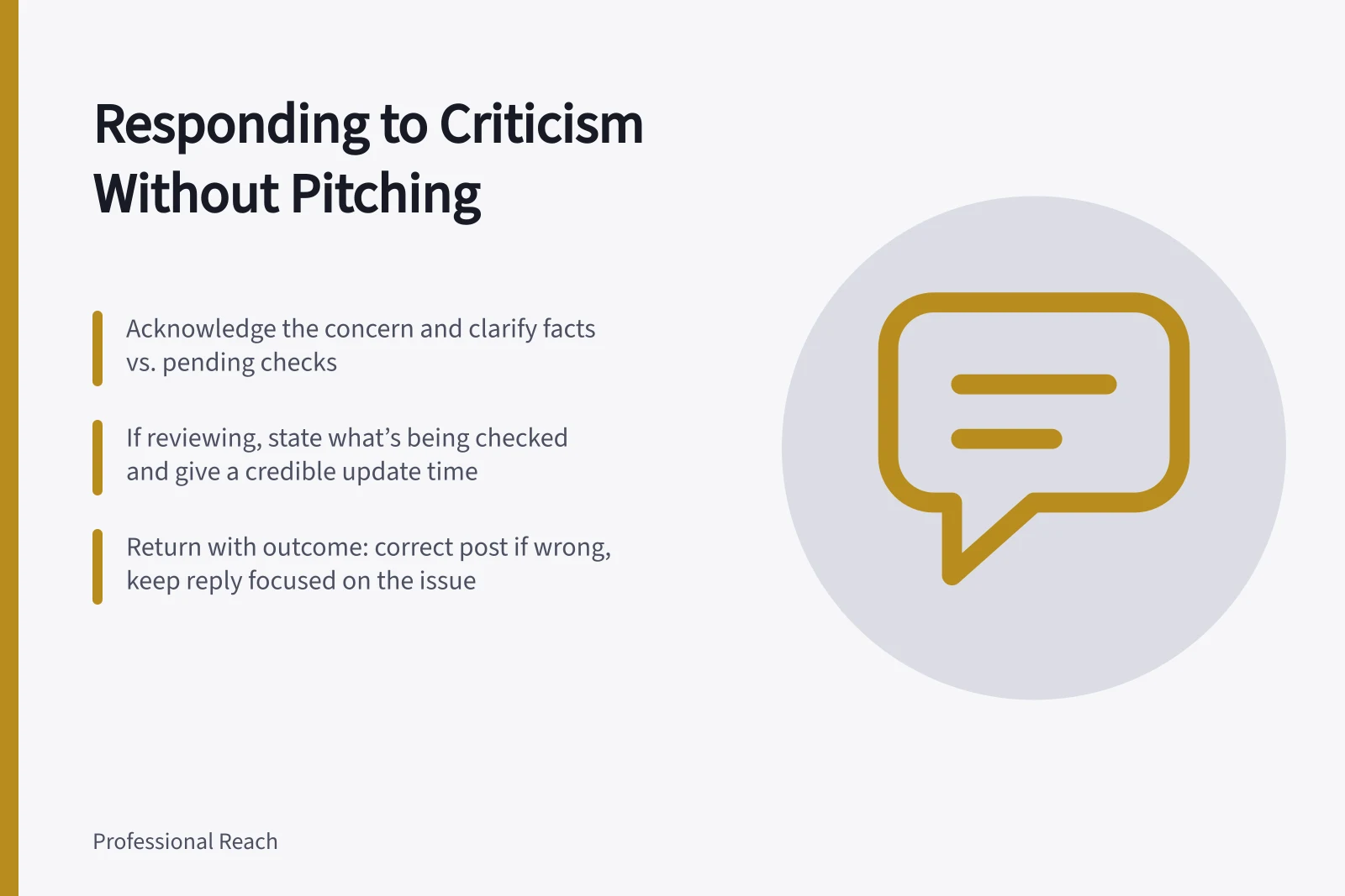 Responding to Criticism Without Pitching: Acknowledge the concern and clarify facts vs. pending checks; If reviewing, state what’s being checked and give a credible update time; Return with outcome: correct post if wrong, keep reply focused on the issue