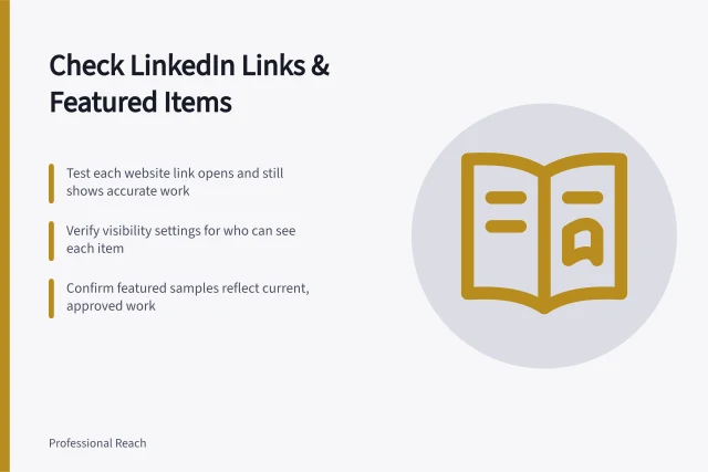 Check LinkedIn Links & Featured Items: Test each website link opens and still shows accurate work; Verify visibility settings for who can see each item; Confirm featured samples reflect current, approved work. Reviewing LinkedIn Profile Links and Featured Materials
