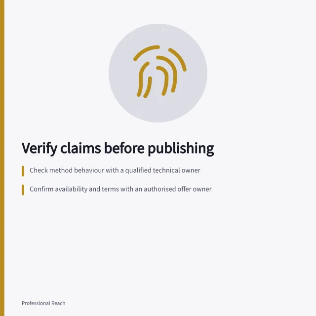 Verify claims before publishing: Check method behaviour with a qualified technical owner; Confirm availability and terms with an authorised offer owner; Review performance data for definition, period and permission to use. Reviewing technical claims before posting