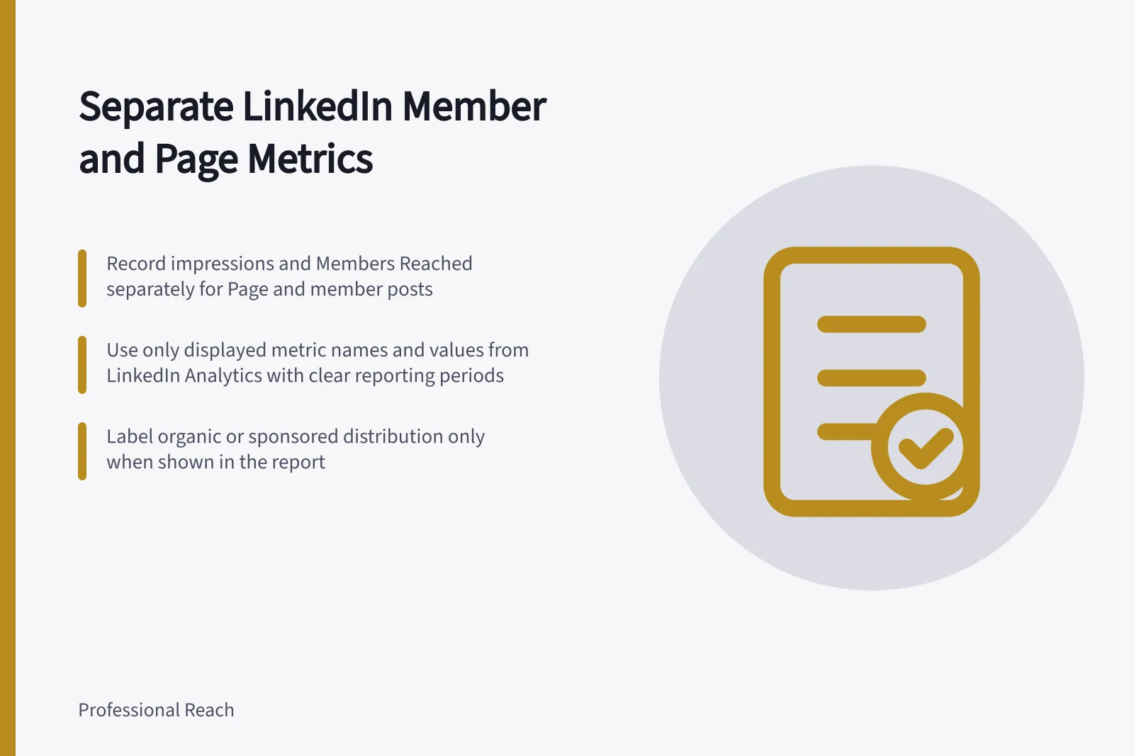 Separate LinkedIn Member and Page Metrics: Record impressions and Members Reached separately for Page and member posts; Use only displayed metric names and values from LinkedIn Analytics with clear reporting periods; Label organic or sponsored distribution only when shown in the report