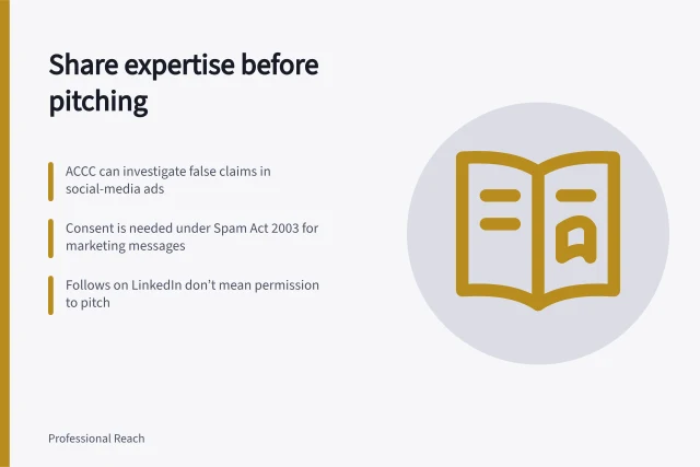 Share expertise before pitching: ACCC can investigate false claims in social-media ads; Consent is needed under Spam Act 2003 for marketing messages; Follows on LinkedIn don’t mean permission to pitch. Sharing useful expertise before contacting a prospect